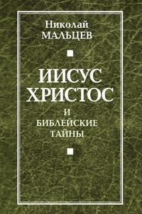 Иисус Христос и библейские тайны - Николай Никифорович Мальцев