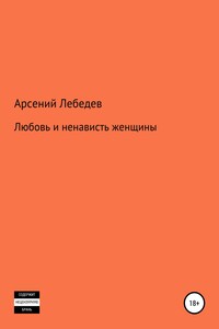 Любовь и ненависть женщины - Арсений Лебедев