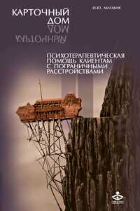 Карточный дом. Психотерапевтическая помощь клиентам с пограничными расстройствами - Ирина Юрьевна Млодик