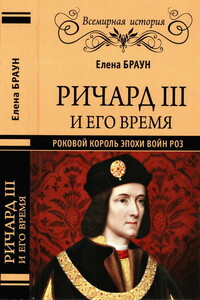 Ричард III и его время. Роковой король эпохи Войн Роз - Елена Давыдовна Браун