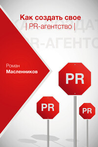 Как создать свое PR-агентство, или Абсолютная власть по-русски? - Роман Михайлович Масленников