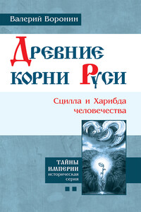 Древние корни Руси. Сцилла и Харибда человечества - Валерий Владимирович Воронин