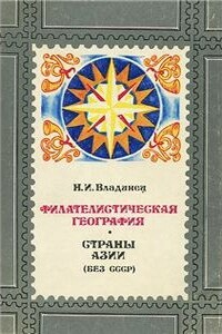 Филателистическая география. Страны Азии (без СССР) - Николай Иванович Владинец