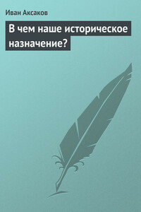 В чем наше историческое назначение? - Иван Сергеевич Аксаков