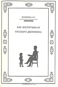 Как воспитывали русского дворянина - Ольга Сергеевна Муравьева