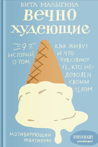 Вечно худеющие. 9 историй о том, как живут и что чувствуют те, кто недоволен своим телом - Виталина Витальевна Малыгина