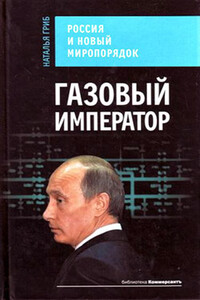 Газовый император. Россия и новый миропорядок - Наталья Гриб