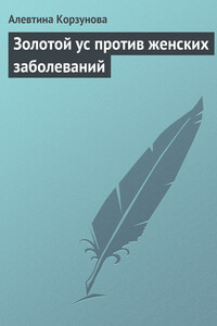 Золотой ус против женских заболеваний - Алевтина Корзунова