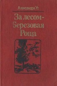 За лесом — Березовая Роща - Александра Павловна Ус