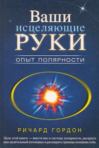 Ваши исцеляющие руки. Опыт полярности - Ричард Гордон