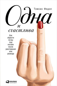 Одна и счастлива: Как обрести почву под ногами после расставания или развода - Тэмсин Федэл