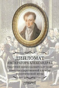 Дипломат императора Александра I Дмитрий Николаевич Блудов. Союз государственной службы и поэтической музы - Ирина Сергеевна Савицкая