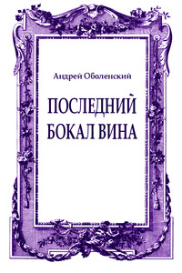 Последний бокал вина - Андрей Николаевич Оболенский