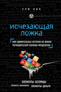 Исчезающая ложка, или Удивительные истории из жизни периодической таблицы Менделеева - Сэм Кин