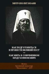 Как подготовиться и провести Великий Пост - Как жить в современном бездуховном мире - Иоанн