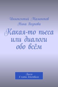 Какая-то пьеса или диалоги обо всём - Иннокентий Алексеевич Мамонтов