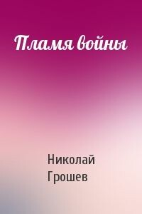 Пламя войны - Николай Геннадьевич Грошев