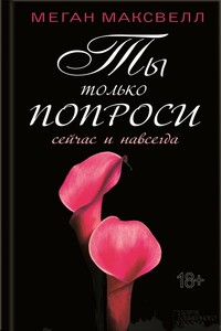 Ты только попроси. Сейчас и навсегда - Меган Максвелл