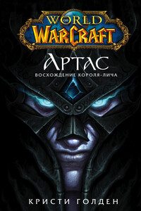 World Of Warcraft: Артас. Восхождение Короля-лича - Кристи Голден