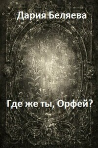 Где же ты, Орфей? - Дарья Андреевна Беляева