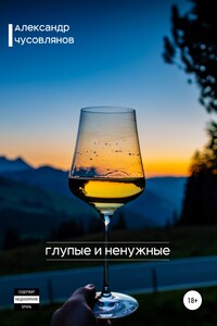 Глупые и ненужные - Александр Чусовлянов