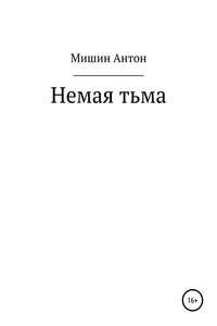 Немая тьма - Антон Александрович Мишин