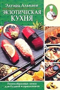 Экзотическая кухня. Разнообразные меню для будней и праздников - Эдуард Николаевич Алькаев