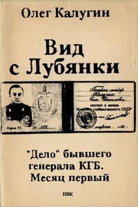 Вид с Лубянки. "Дело" бывшего генерала КГБ. Месяц первый - Олег Данилович Калугин