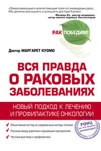 Вся правда о раковых заболеваниях. Новый подход к лечению и профилактике онкологии - Маргарет Куомо