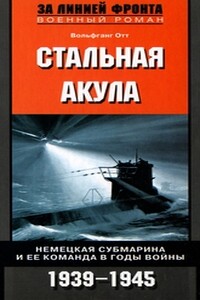 Стальная акула. Немецкая субмарина и ее команда в годы войны, 1939-1945 - Вольфганг Отт