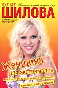 Женщина для экстремалов, или Кто со мной прогуляться под луной?! - Юлия Витальевна Шилова