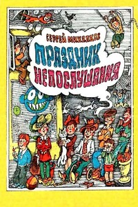 Праздник Непослушания. Повесть-сказка - Сергей Владимирович Михалков