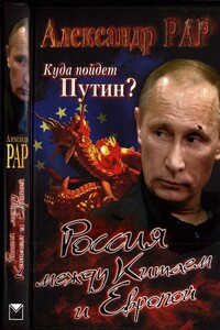 Куда пойдет Путин? Россия между Китаем и Европой - Александр Глебович Рар