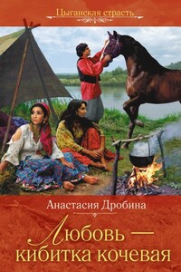 Любовь – кибитка кочевая - Анастасия Вячеславовна Дробина