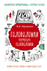 Головоломки профессора Головоломки. Сборник загадок, фокусов и занимательных задач - Михаил Абрамович Гершензон