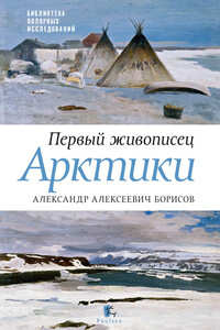 Первый живописец Арктики. Александр Алексеевич Борисов - Юрий Константинович Бурлаков