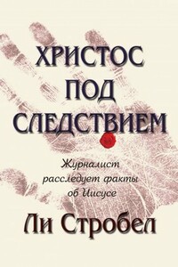 Христос под следствием. Журналист расследует факты об Иисусе - Ли Стробел