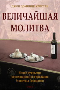 Величайшая молитва. Новое открытие революционного послания Молитвы Господа - Джон Доминик Кроссан