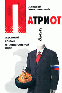 Патриот. Жестокий роман о национальной идее - Алексей Юрьевич Колышевский