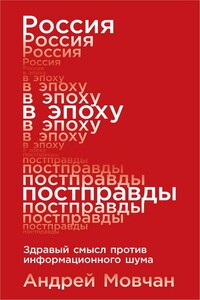 Россия в эпоху постправды. Здравый смысл против информационного шума - Андрей Андреевич Мовчан