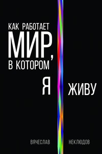 Как работает мир, в котором я живу - Вячеслав Михайлович Неклюдов