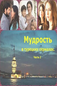 Мудрость в турецких сериалах. Часть 2 - Коллектив Авторов