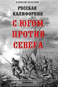 Русская Калифорния. С Югом против Севера - Алексей Николаевич Осадчий