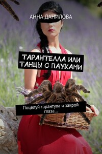 Тарантелла, или Танцы с пауками. Поцелуй тарантула и закрой глаза… - Анна Данилова