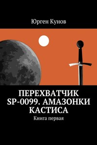 Перехватчик SP-0099. Амазонки Кастиса. Книга 1 - Юрген Кунов