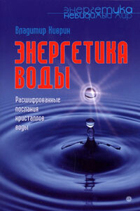 Энергетика воды. Расшифрованные послания кристаллов воды - Владимир Киврин