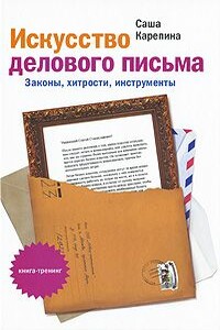 Искусство делового письма. Законы, хитрости, инструменты - Саша Карепина