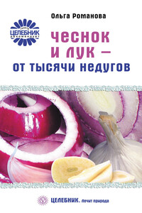 Чеснок и лук – от тысячи недугов - Ольга Владимировна Романова