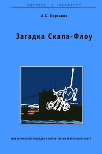 Загадка Скапа-Флоу. Рейд германской подлодки в святая-святых британского флота - Александр Сергеевич Корганов