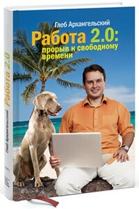 Работа 2.0: прорыв к свободному времени - Глеб Алексеевич Архангельский